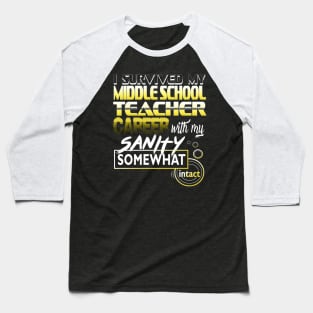 I Survived My Middle School Teacher Career Intact Baseball T-Shirt